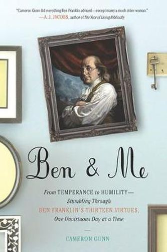 Cover image for Ben & Me: From Temperance to Humility - Stumbling Through Ben Franklin's Thirteen Virtues, One Unvirtuous Day at a Time