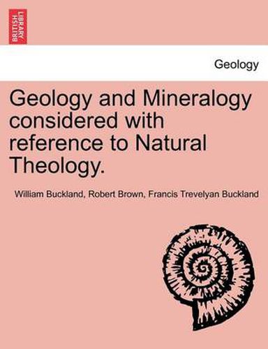 Geology and Mineralogy Considered with Reference to Natural Theology. Vol. II