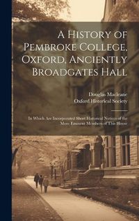 Cover image for A History of Pembroke College, Oxford, Anciently Broadgates Hall