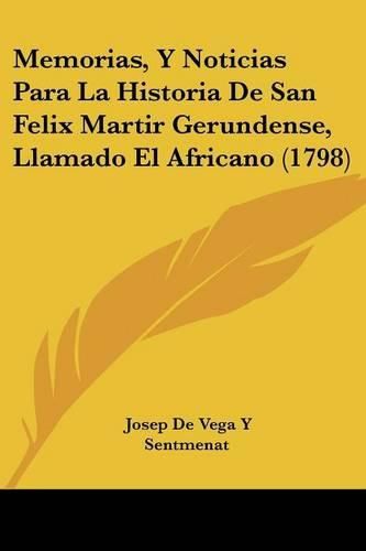 Cover image for Memorias, y Noticias Para La Historia de San Felix Martir Gerundense, Llamado El Africano (1798)