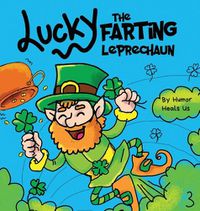 Cover image for Lucky the Farting Leprechaun: A Funny Kid's Picture Book About a Leprechaun Who Farts and Escapes a Trap, Perfect St. Patrick's Day Gift for Boys and Girls