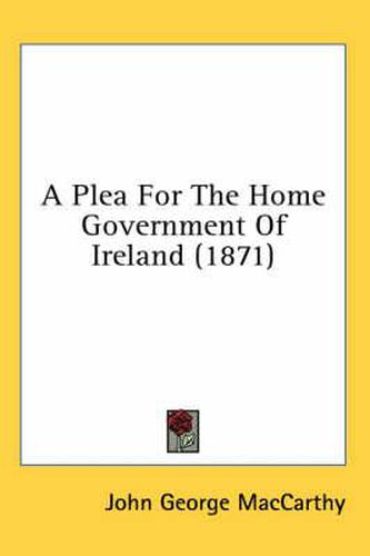Cover image for A Plea for the Home Government of Ireland (1871)