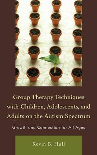 Cover image for Group Therapy Techniques with Children, Adolescents, and Adults on the Autism Spectrum: Growth and Connection for All Ages