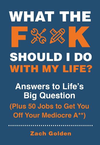 Cover image for What the F*@# Should I Do with My Life?: Answers to Life's Big Question Plus 50 Jobs to Get You Off Your Mediocre A**