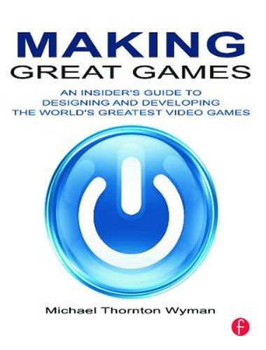Cover image for Making Great Games: An Insider's Guide to Designing and Developing the World's Greatest Games