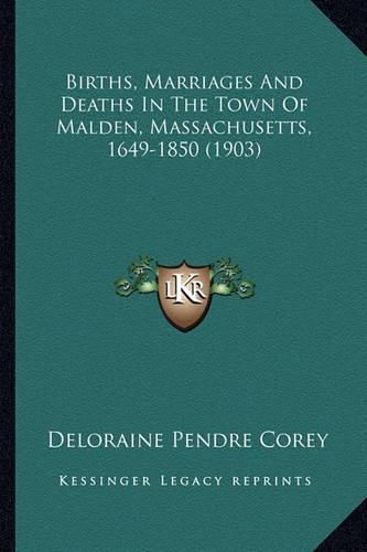 Cover image for Births, Marriages and Deaths in the Town of Malden, Massachusetts, 1649-1850 (1903)