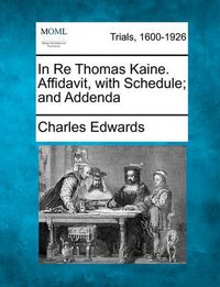 Cover image for In Re Thomas Kaine. Affidavit, with Schedule; And Addenda