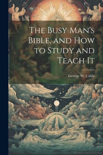 The Busy Man's Bible [microform], and how to Study and Teach It