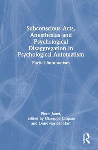 Cover image for Subconscious Acts, Anesthesias, and Psychological Disaggregation in Psychological Automatism: Partial Automatism