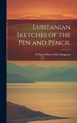 Cover image for Lusitanian Sketches of the Pen and Pencil