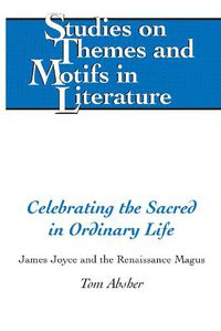 Cover image for Celebrating the Sacred in Ordinary Life: James Joyce and the Renaissance Magus