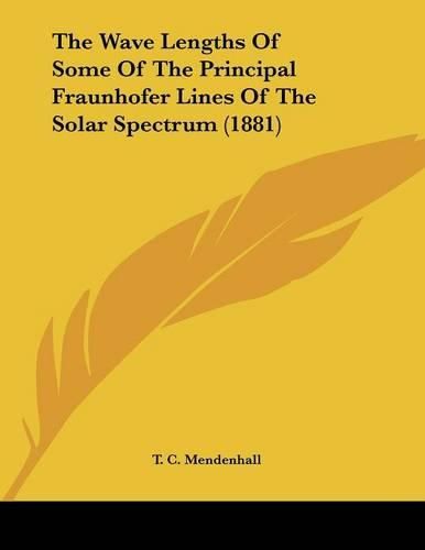 Cover image for The Wave Lengths of Some of the Principal Fraunhofer Lines of the Solar Spectrum (1881)