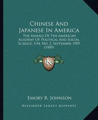 Cover image for Chinese and Japanese in America: The Annals of the American Academy of Political and Social Science, V34, No. 2, September 1909 (1909)