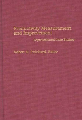 Productivity Measurement and Improvement: Organizational Case Studies