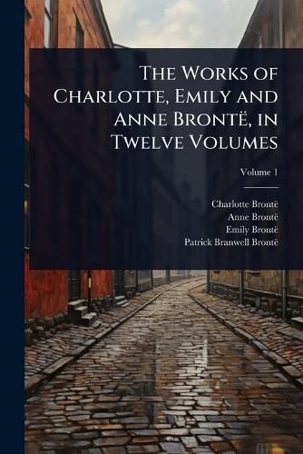 Cover image for The Works of Charlotte, Emily and Anne Bronte, in Twelve Volumes