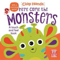 Cover image for Clap Hands: Here Come the Monsters: A touch-and-feel board book