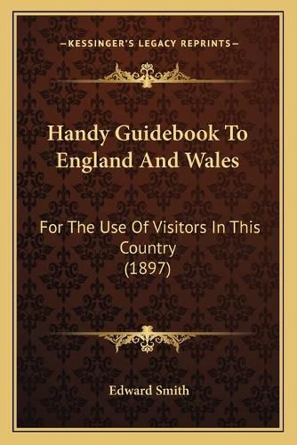 Cover image for Handy Guidebook to England and Wales: For the Use of Visitors in This Country (1897)