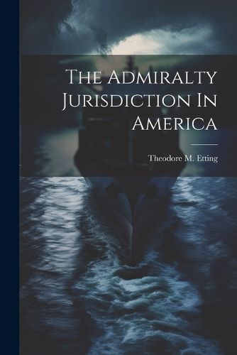 Cover image for The Admiralty Jurisdiction In America