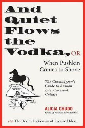 Cover image for And Quiet Flows the Vodka, or When Pushkin Comes to Shove: The Curmudgeon's Guide to Russian Literature with the Devil's Dictionary of Received Ideas