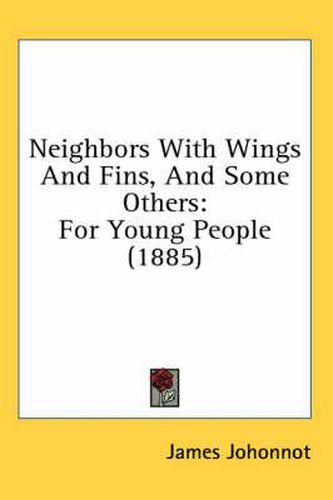 Neighbors with Wings and Fins, and Some Others: For Young People (1885)