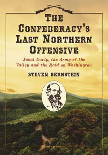 Cover image for The Confederacy's Last Northern Offensive: Jubal Early, the Army of the Valley and the Raid on Washington