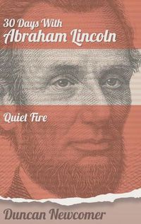 Cover image for Thirty Days With Abraham Lincoln: Quiet Fire