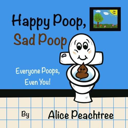 Cover image for Happy Poop, Sad Poop: Everyone Poops, Even You!