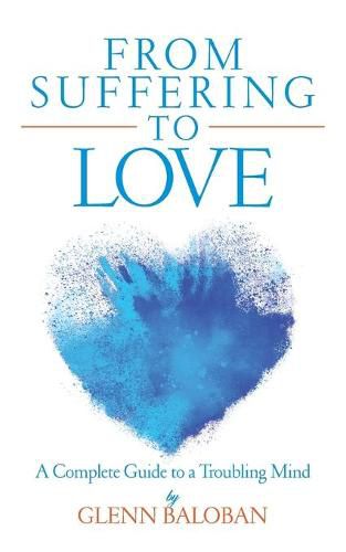 Cover image for From Suffering to Love: A Complete Guide to a Troubling Mind