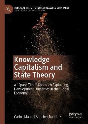 Cover image for Knowledge Capitalism and State Theory: A  Space-Time  Approach Explaining Development Outcomes in the Global Economy