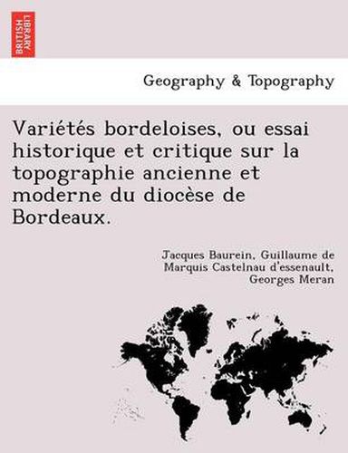 Cover image for Varie Te S Bordeloises, Ou Essai Historique Et Critique Sur La Topographie Ancienne Et Moderne Du Dioce Se de Bordeaux.