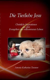 Cover image for Die Tierliebe Jesu: Christliche Inspirationen aus dem Evangelium des vollkommenen Lebens