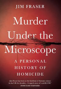 Cover image for Murder Under the Microscope: Serial Killers, Cold Cases and Life as a Forensic Investigator