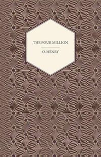 Cover image for The Four Million - The Complete Works of O. Henry - Vol. I