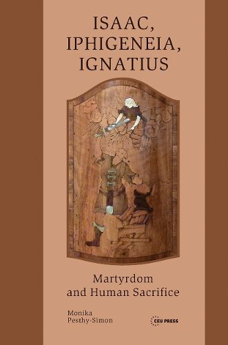 Cover image for Isaac, Iphigeneia, and Ignatius: Martyrdom and Human Sacrifice