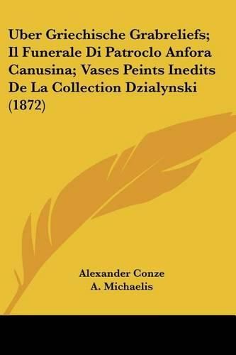 Cover image for Uber Griechische Grabreliefs; Il Funerale Di Patroclo Anfora Canusina; Vases Peints Inedits de La Collection Dzialynski (1872)