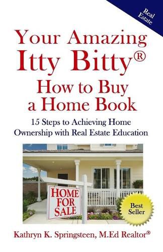 Cover image for Your Amazing Itty Bitty(R) How to Buy a Home Book: 15 Steps to Achieving Home Ownership with Real Estate Education