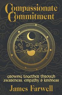 Cover image for Compassionate Commitment: Growing Together Through Awareness, Empathy and Kindness - Couples Therapy Workbook for Better Communication in Marriage and Relationships