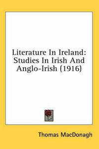 Cover image for Literature in Ireland: Studies in Irish and Anglo-Irish (1916)