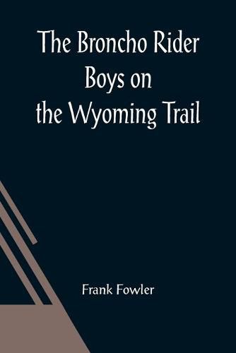 Cover image for The Broncho Rider Boys on the Wyoming Trail; Or, A Mystery of the Prairie Stampede