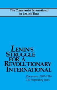 Cover image for Lenin's Struggle for a Revolutionary International: The Communist International in Lenin's Time. Documents: 1907-1916. The Preparatory Years