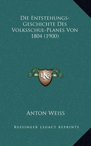 Cover image for Die Entstehungs-Geschichte Des Volksschul-Planes Von 1804 (1900)