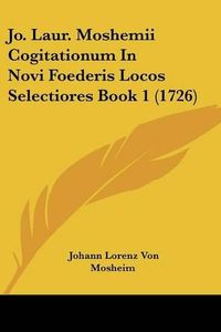 Cover image for Jo. Laur. Moshemii Cogitationum in Novi Foederis Locos Selectiores Book 1 (1726)