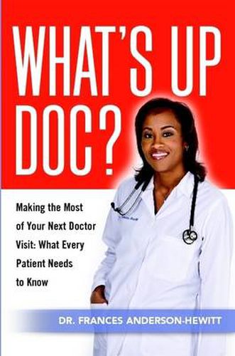 Cover image for What's Up Doc? Making the Most of Your Next Doctor Visit: What Every Patient Needs to Know