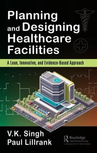 Planning and Designing Healthcare Facilities: A Lean, Innovative, and Evidence-Based Approach