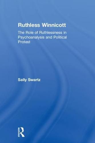 Cover image for Ruthless Winnicott: The Role of Ruthlessness in Psychoanalysis and Political Protest