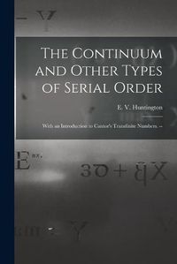 Cover image for The Continuum and Other Types of Serial Order; With an Introduction to Cantor's Transfinite Numbers. --