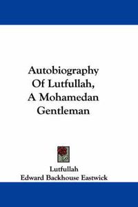 Cover image for Autobiography of Lutfullah, a Mohamedan Gentleman