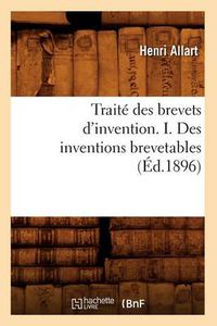 Cover image for Traite Des Brevets d'Invention. I. Des Inventions Brevetables (Ed.1896)