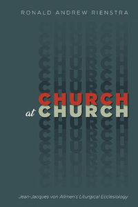 Cover image for Church at Church: Jean-Jacques Von Allmen's Liturgical Ecclesiology