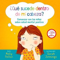 Cover image for Que Sucede Dentro de Mi Cabeza?: Conversar Con los Ninos Sobre Salud Mental Positiva